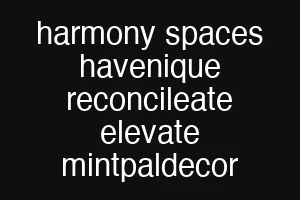 harmony spaces havenique reconcileate elevate mintpaldecor