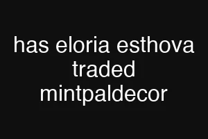 has eloria esthova traded mintpaldecor